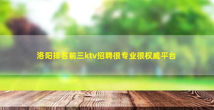 洛阳排名前三ktv招聘很专业很权威平台